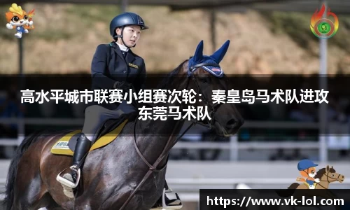 高水平城市联赛小组赛次轮：秦皇岛马术队进攻东莞马术队